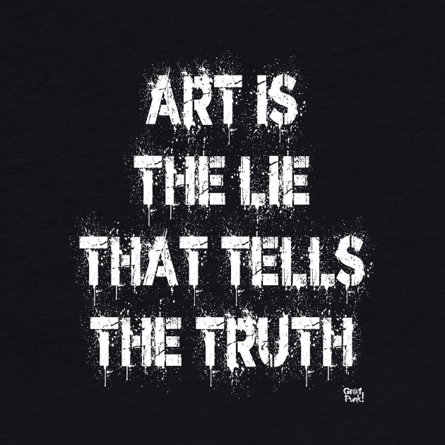 ART IS THE LIE THAT TELLS THE TRUTH by GrafPunk